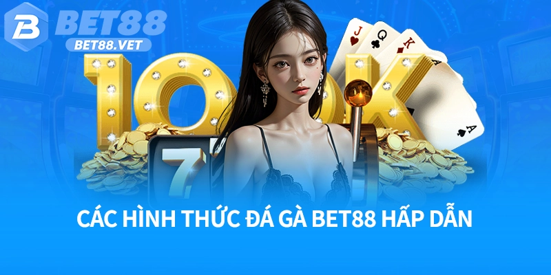 Các hình thức đá gà Bet88 hấp dẫn
