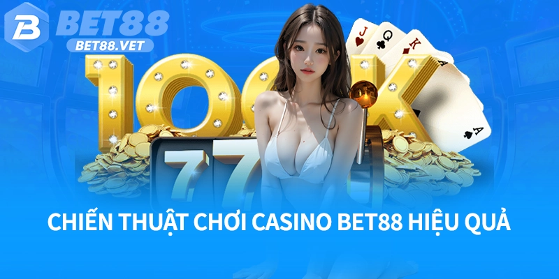 Chiến thuật chơi casino Bet88 hiệu quả