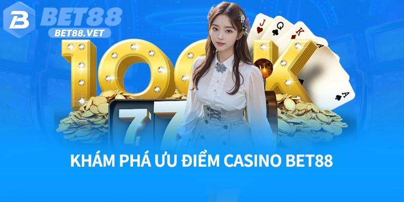 Khám phá ưu điểm casino Bet88