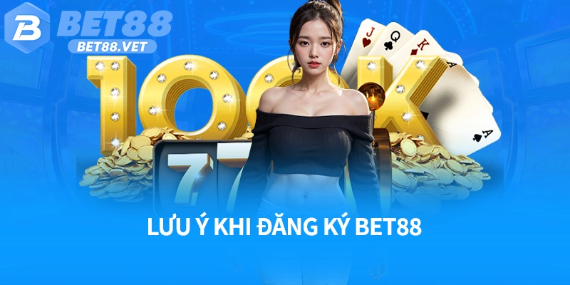 Lưu ý khí đăng ký Bet88