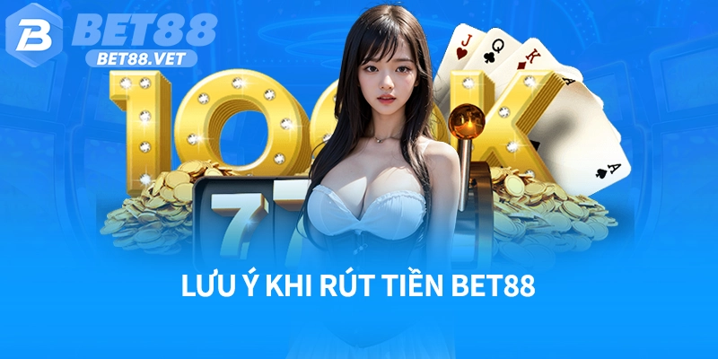 Lưu ý khi rút tiền Bet88