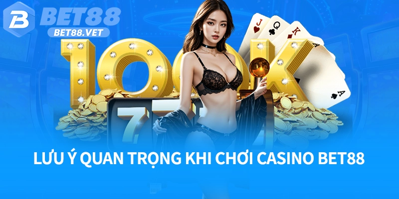 Lưu ý quan trọng khi chơi casino Bet88